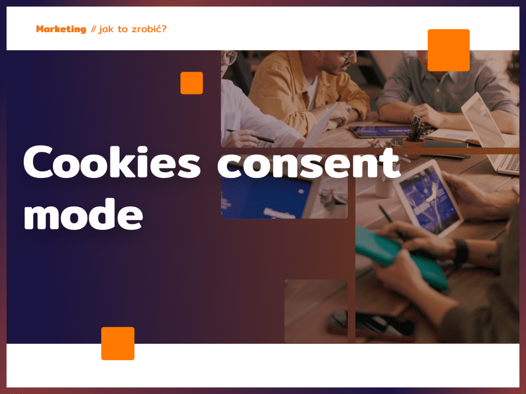 Cookies consent mode – po co Ci zgoda na ciasteczka?