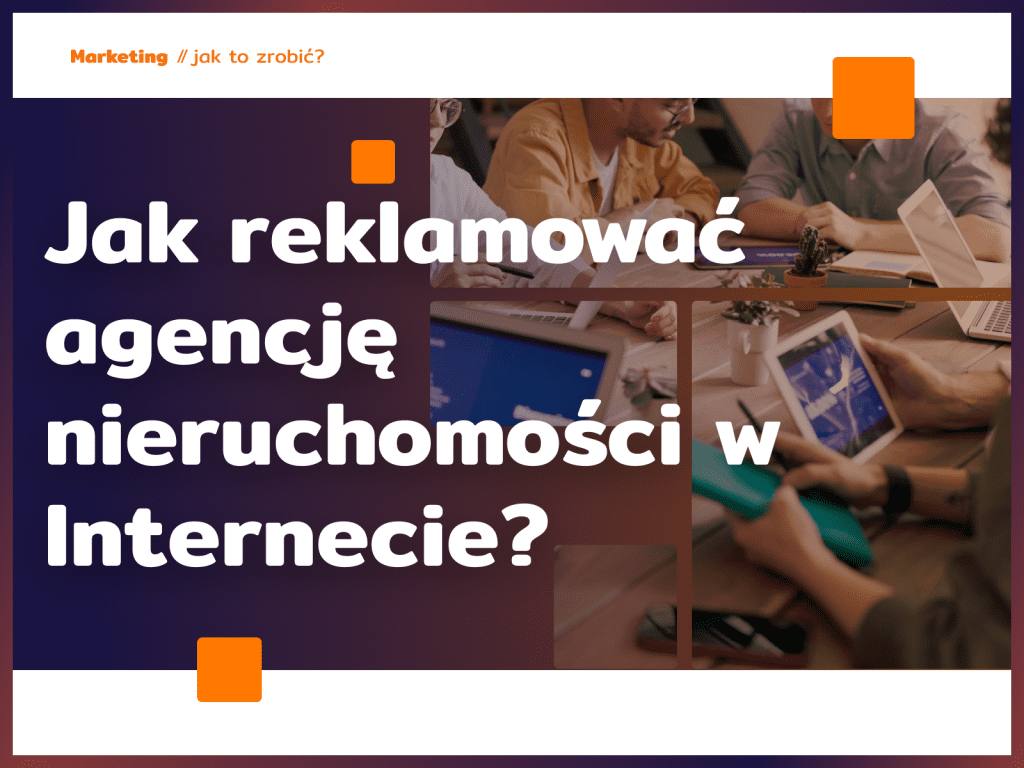 Jak reklamować agencję nieruchomości w Internecie?