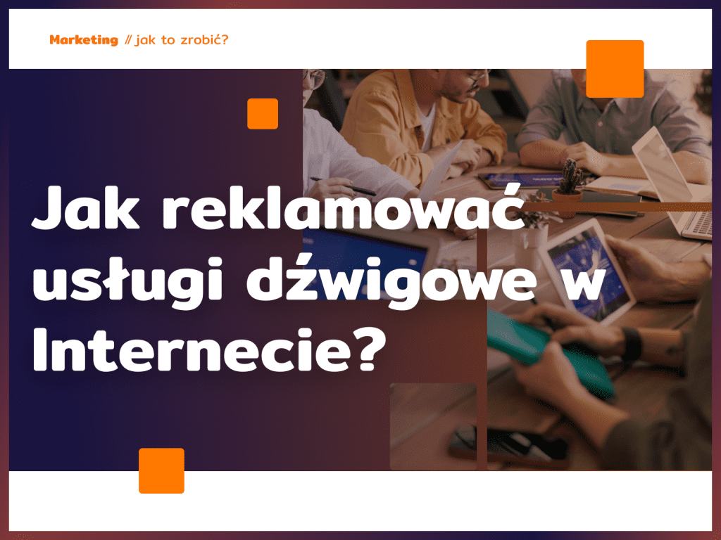 Jak reklamować usługi dźwigowe w Internecie?