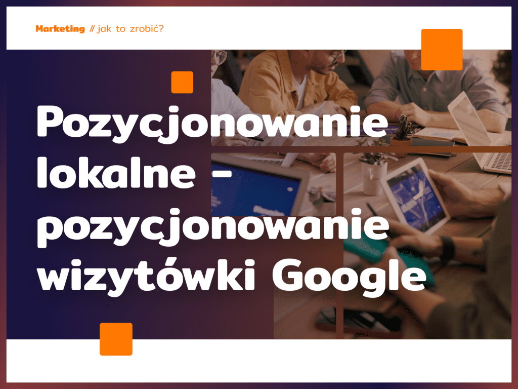 Pozycjonowanie lokalne - pozycjonowanie wizytówki Google