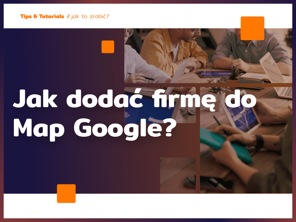 Jak dodać firmę do Map Google?